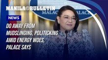 Do away from mudslinging, politicking amid energy woes, Palace says