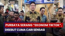 Purbaya Serang “Ekonom TikTok”, Disebut Cuma Cari Sensasi