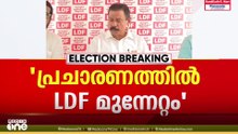 'LDFന് അനുകൂലമായ മുന്നേറ്റമാണ് കേരളത്തിൽ നടക്കുന്നത്; UDFന്റെ കൈയിലുള്ള മണ്ഡലങ്ങളുൾപ്പെടെ നേടും'