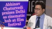 Abhinav Chaturvedi praises Delhi as cinematic hub at film festival