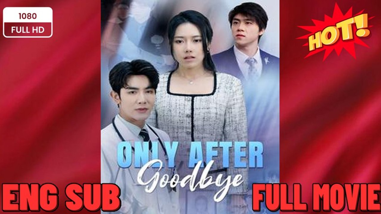 Only After Goodbye Full Chinese Drama FULL MOVIES ENGLISH SUB