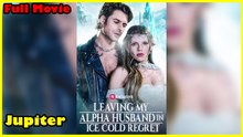 Leaving My Alpha Husband In Ice Cold Regret Full Movie | Reelshort