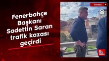 Fenerbahçe Başkanı Sadettin Saran trafik kazası geçirdi