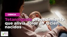 Tetanalgesia, procedimiento que alivia dolor en recién nacidos