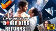 Stop Bullying His Girl The Boxer King Returns – Full HD Movie  English Sub