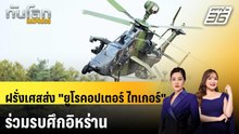 ฝรั่งเศสส่ง ฮ.พญาเสือ "ยูโรคอปเตอร์ ไทเกอร์" ร่วมรบศึกอิหร่าน | ทันโลก EXPRESS| 1 เม.ย. 69