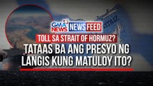 TOLL SA STRAIT OF HORMUZ? Tataas ba ang presyo ng langis kung matuloy ito? | GMA News Feed