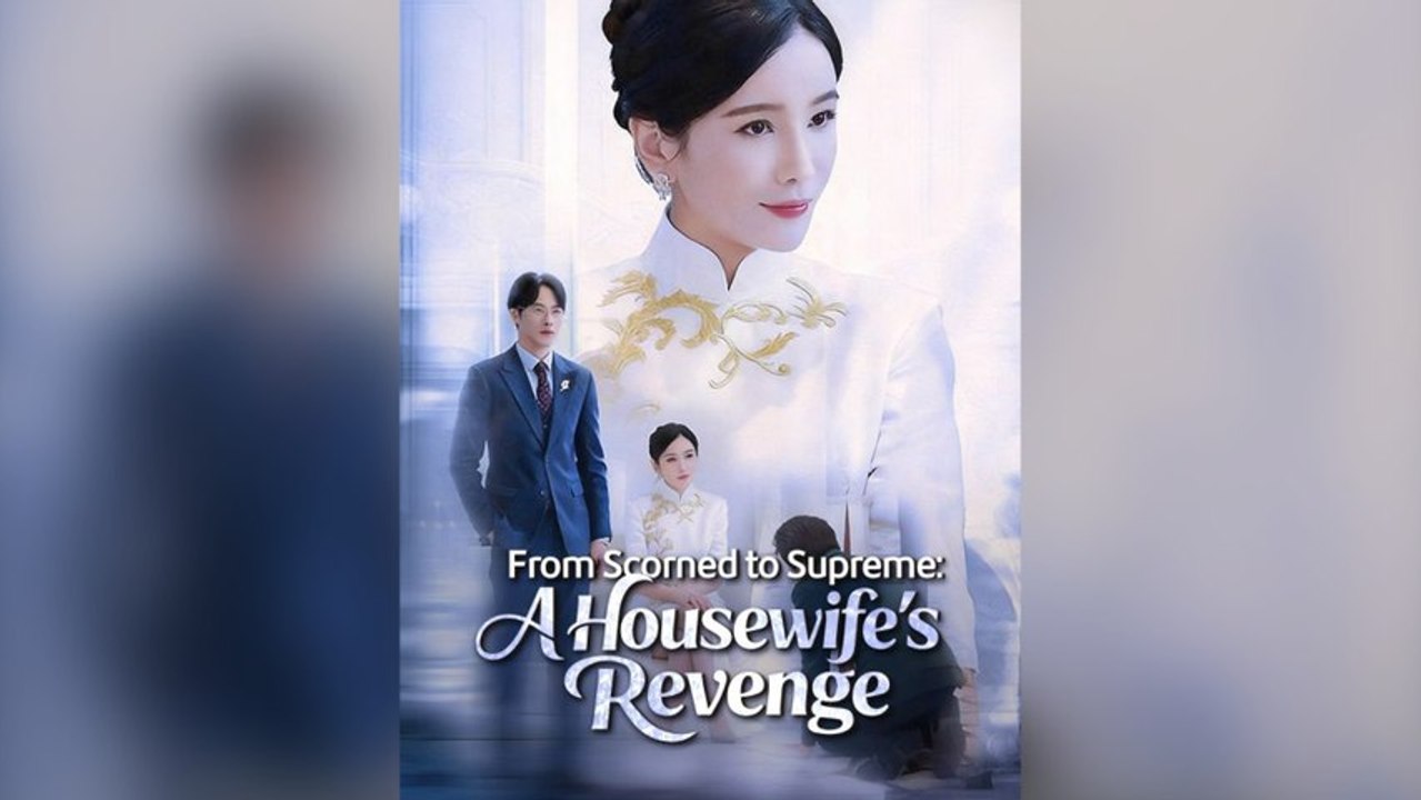 From Scorned To Supreme : A Housewife's Revenge Full Chinese Drama