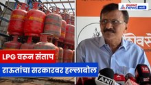 Sanjay Raut यांचा सरकारवर हल्ला: LPG दरवाढ, शॉर्टेज आणि राजकारणावर घणाघात