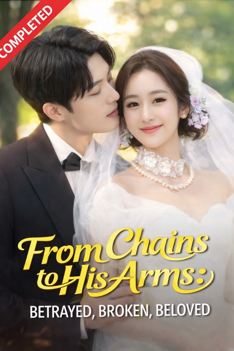 From Chains to His Arms Betrayed Broken Beloved Drama Movies English Sub
