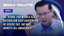 No 'ayuda' for middle class? Gatchalian says suspension of excise tax, VAT may benefit all household
