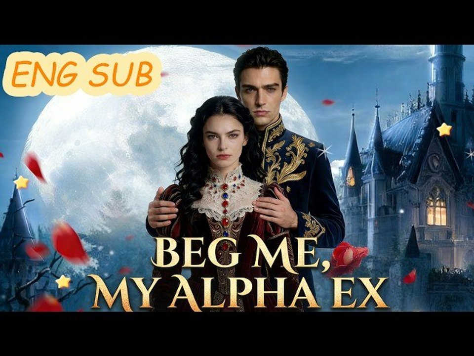 🔥He Made Me Beg Again – Beg Me, My Alpha Ex | Full Movie Eng Sub🔥Hot 2026