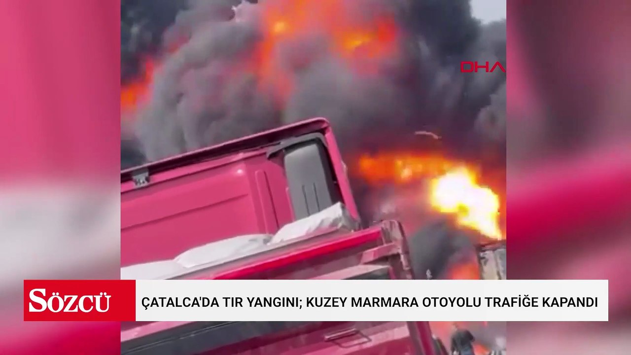 Çatalca'da TIR yangını; Kuzey Marmara Otoyolu trafiğe kapandı