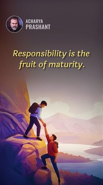 Maturity Brings Responsibility || Acharya Prashant