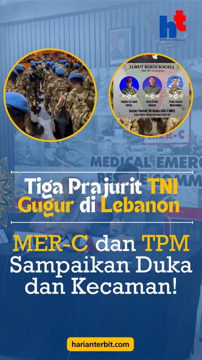 Tiga Prajurit TNI Gugur di Lebanon, MER-C dan TPM Sampaikan Duka dan Kecaman!