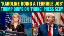 Trump Takes JIBE At Karoline Leavitt Over Negative Press, JOKES on Firing Her: ‘Doing Terrible Job’