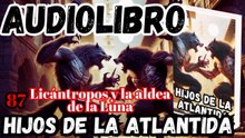 Audiolibro Los Hijos De La Atlántida Capitulo 87 Licántropos y la aldea de la Luna