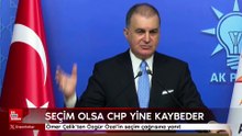 Ömer Çelik: Seçim olsa CHP yine kaybeder