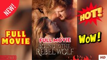 💥🎬 🔥  Bound to the Rebel Wolf - Full