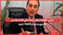 رئيس الوزراء يعلن زيادة في الحد الأدنى للأجور بمقدار 1000 جنيه
