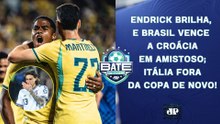 ENDRICK BRILHA, E BRASIL VENCE A CROÁCIA; ITÁLIA FORA DA COPA DE NOVO! | BATE-PRONTO