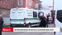 İki oğlunun bıçak ve nacakla saldırdığı baba öldü