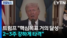 트럼프 “핵심목표 거의 달성...2~3주 강하게 타격할 것" / YTN