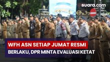 WFH ASN Setiap Jumat Resmi Berlaku, DPR Minta Evaluasi Ketat
