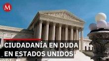 Corte Suprema cuestiona dictamen sobre nacionalidad por nacimiento en EU