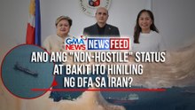 Ano ang "non-hostile" status at bakit ito hiniling ng DFA sa Iran? | GMA News Feed