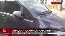 İstanbul'a çamur yağdı, araçlar çamurla kaplandı