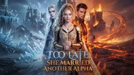 Too Late, She Married Another Alpha Full
