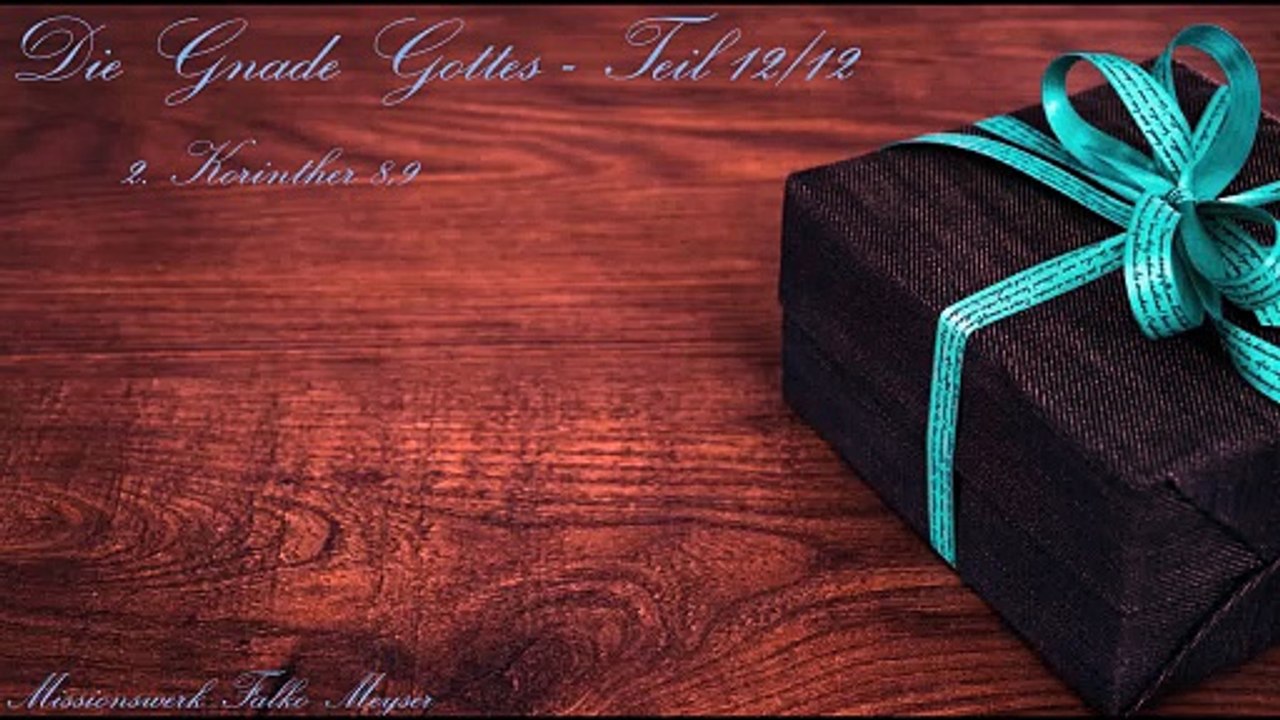 Die Gnade Gottes - Teil 12 von 12; zu 2. Korinther 8,9