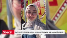 Üniversiteli Seda okula diye çıktığı evine bir daha dönmedi!