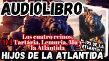 Audiolibro Los Hijos De La Atlántida Capitulo 94 Cuatro reinos_ Tartaria, Lemuria, Mú y la Atlántida