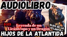 Audiolibro Los Hijos De La Atlántida Capitulo 109 Leyenda de un Licántropo y un Dragón