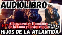 Audiolibro Los Hijos De La Atlántida Capitulo 107 Alianza entre Humanos de la Luna y Licántropos