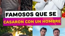 Famosos que se casaron con un hombre