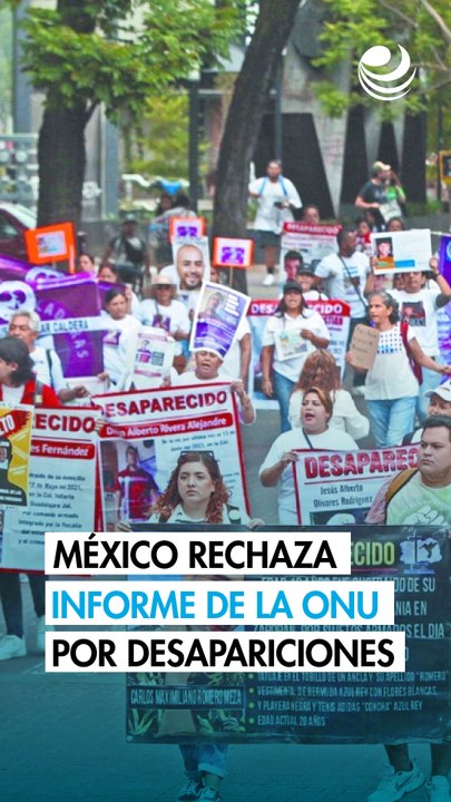 México rechaza informe de la ONU sobre desapariciones forzadas