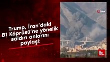 Trump, İran’daki B1 Köprüsü’ne yönelik saldırı anlarını paylaştı