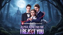 Alpha King This Time I Reject You (Dailymotion Drama)