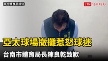 亞太球場撤攤惹怒球迷 台南市體育局長陳良乾致歉
