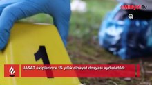 JASAT 15 yıllık sır perdesini araladı! DNA her şeyi ortaya çıkardı
