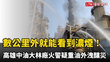 數公里外就能看到濃煙！高雄中油大林廠火警疑重油外洩釀災