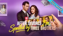 After Divorce, I'm Spoiled by Three Brothers