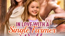 In Love with a Single Farmer Daddy – Forced Marriage, Hidden Love & Family Healing (Full Series)