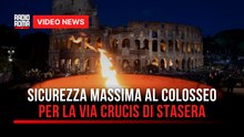 Sicurezza massima al Colosseo per la Via Crucis di stasera