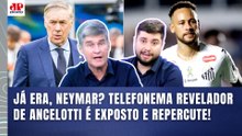 E AGORA, NEYMAR??? "Nos BASTIDORES, o ANCELOTTI TERIA FALADO que..." OLHA esse DEBATE!