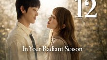 Ep.12 - In Your Radiant Season Engsub