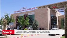 Şanlıurfa’da hastanedeki kavga kamerada